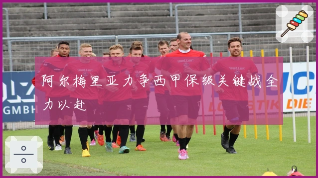 阿尔梅里亚力争西甲保级关键战全力以赴