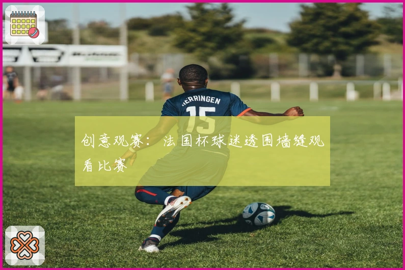 创意观赛：法国杯球迷透围墙缝观看比赛